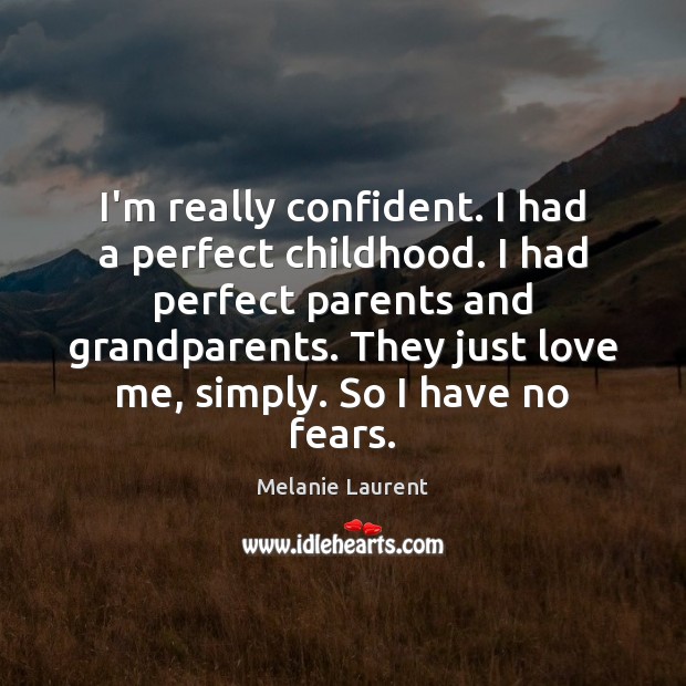 I’m really confident. I had a perfect childhood. I had perfect parents Melanie Laurent Picture Quote