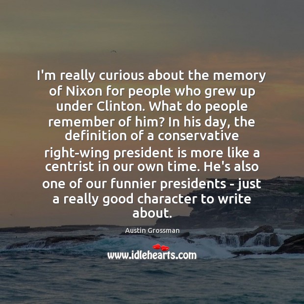 I’m really curious about the memory of Nixon for people who grew Good Character Quotes Image