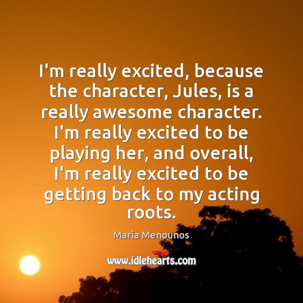 I’m really excited, because the character, Jules, is a really awesome character. Maria Menounos Picture Quote