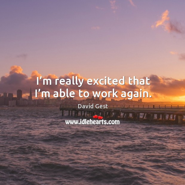 I’m really excited that I’m able to work again. David Gest Picture Quote