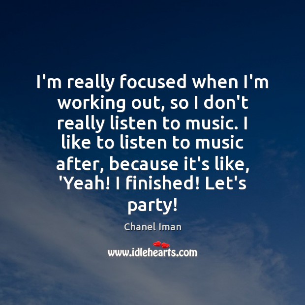 I’m really focused when I’m working out, so I don’t really listen Chanel Iman Picture Quote
