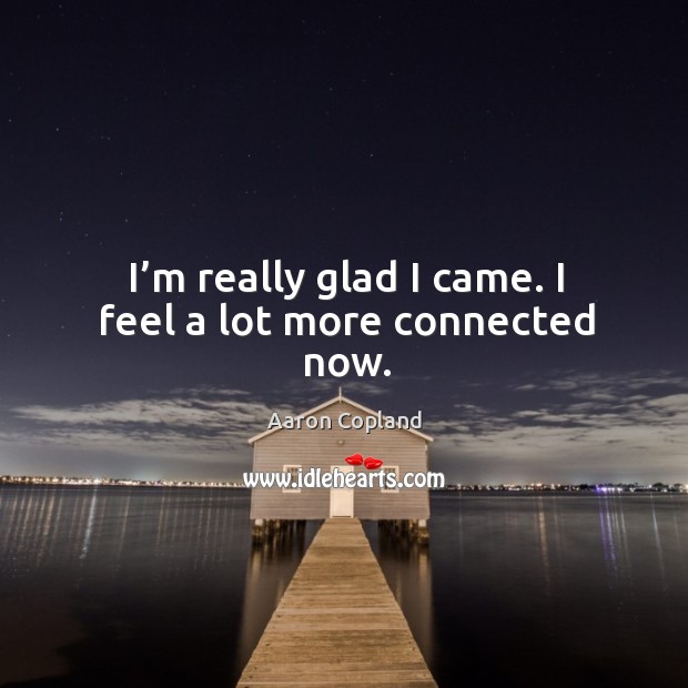 I’m really glad I came. I feel a lot more connected now. Image