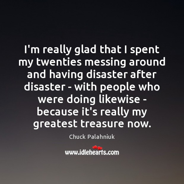 I’m really glad that I spent my twenties messing around and having Chuck Palahniuk Picture Quote