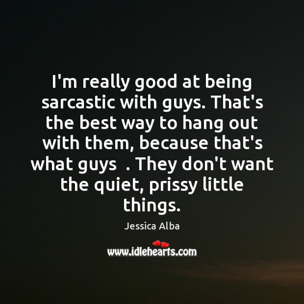I’m really good at being sarcastic with guys. That’s the best way Sarcastic Quotes Image