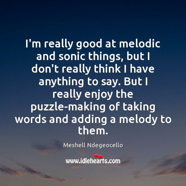 I’m really good at melodic and sonic things, but I don’t really Meshell Ndegeocello Picture Quote