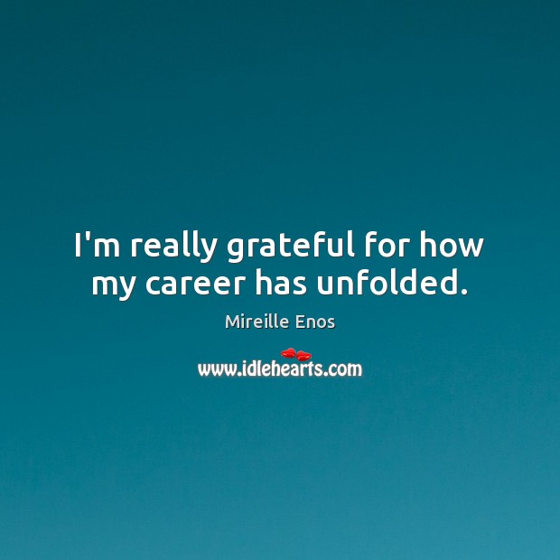 I’m really grateful for how my career has unfolded. Mireille Enos Picture Quote