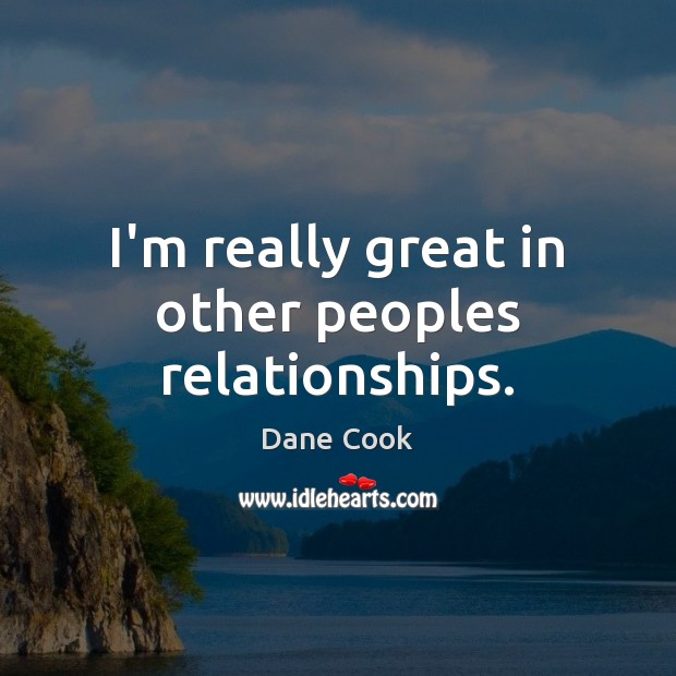 I’m really great in other peoples relationships. Dane Cook Picture Quote