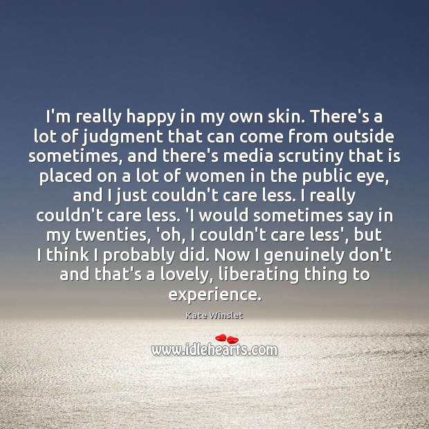 I’m really happy in my own skin. There’s a lot of judgment Kate Winslet Picture Quote