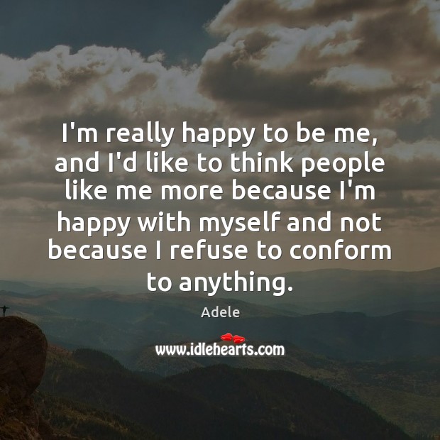 I’m really happy to be me, and I’d like to think people Adele Picture Quote