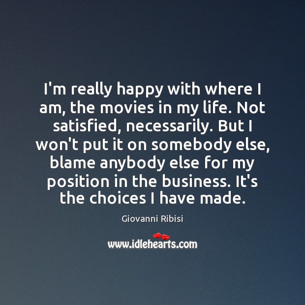 I’m really happy with where I am, the movies in my life. Giovanni Ribisi Picture Quote