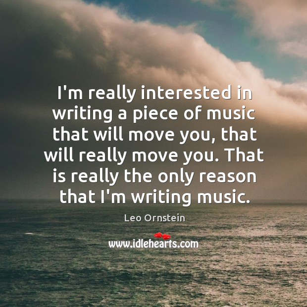 I’m really interested in writing a piece of music that will move Leo Ornstein Picture Quote