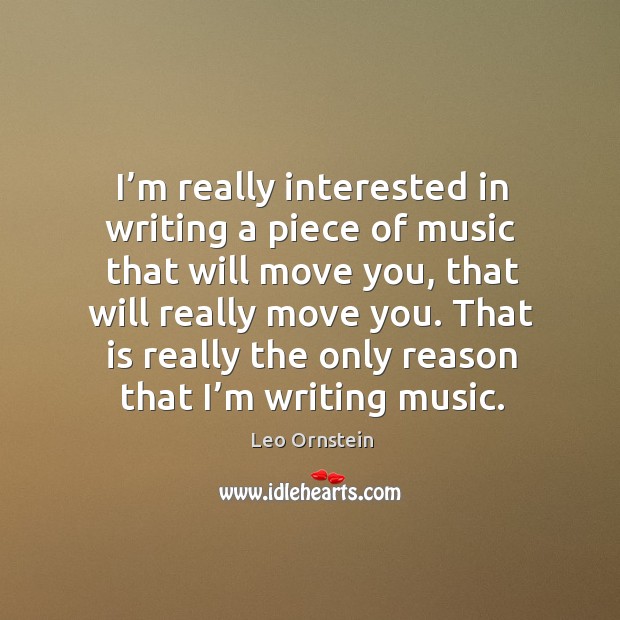 I’m really interested in writing a piece of music that will move you, that will really move you. Image