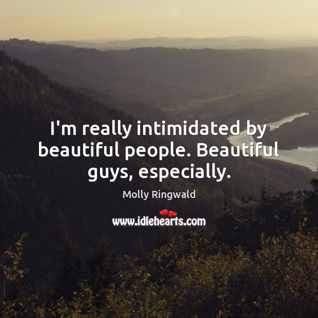I’m really intimidated by beautiful people. Beautiful guys, especially. Molly Ringwald Picture Quote