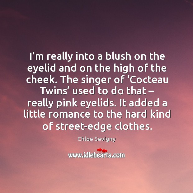 I’m really into a blush on the eyelid and on the high of the cheek. Chloe Sevigny Picture Quote