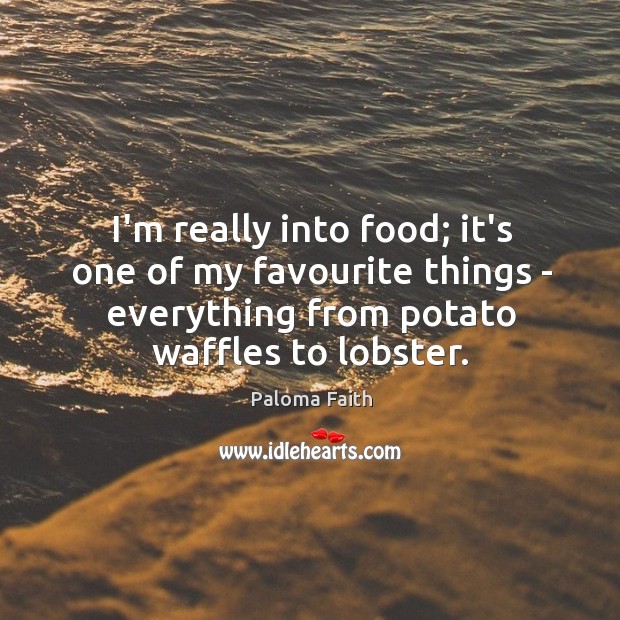 I’m really into food; it’s one of my favourite things – everything Paloma Faith Picture Quote