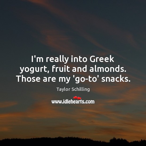 I’m really into Greek yogurt, fruit and almonds. Those are my ‘go-to’ snacks. Image