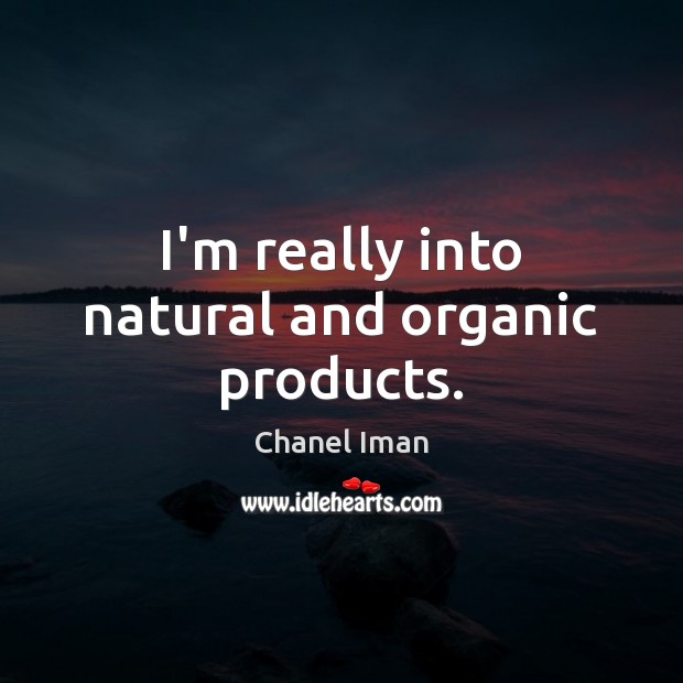 I’m really into natural and organic products. Chanel Iman Picture Quote
