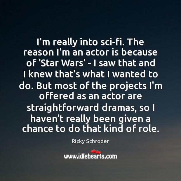 I’m really into sci-fi. The reason I’m an actor is because of Ricky Schroder Picture Quote