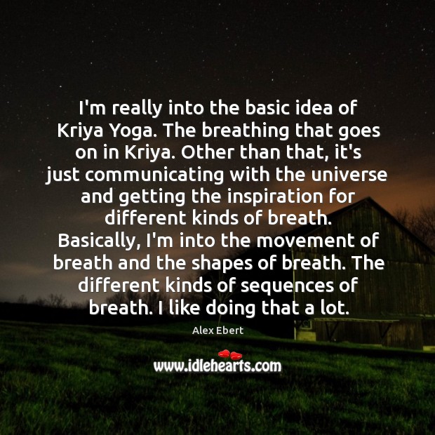 I’m really into the basic idea of Kriya Yoga. The breathing that Alex Ebert Picture Quote