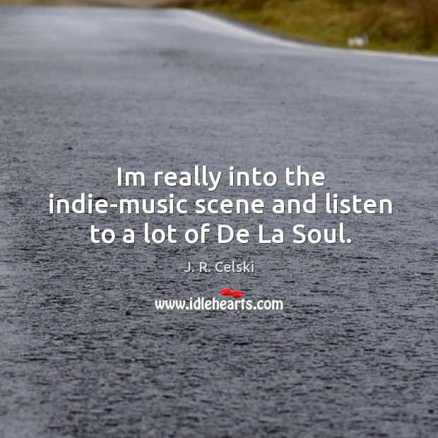Im really into the indie-music scene and listen to a lot of De La Soul. J. R. Celski Picture Quote