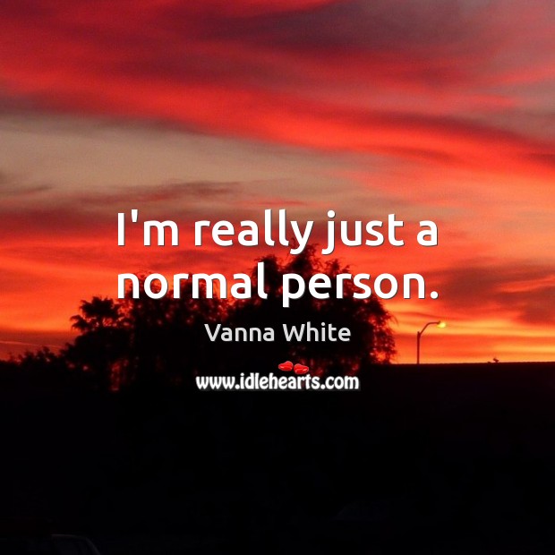 I’m really just a normal person. Vanna White Picture Quote