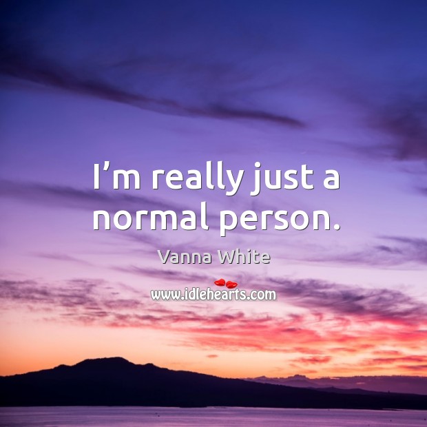 I’m really just a normal person. Vanna White Picture Quote