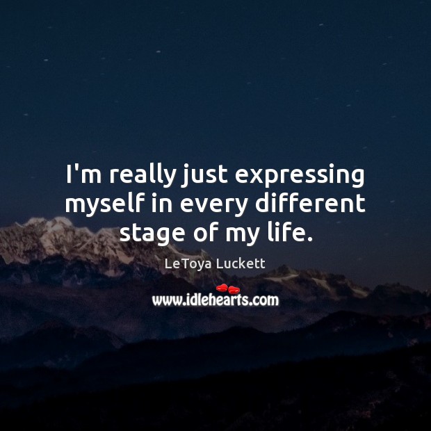 I’m really just expressing myself in every different stage of my life. LeToya Luckett Picture Quote