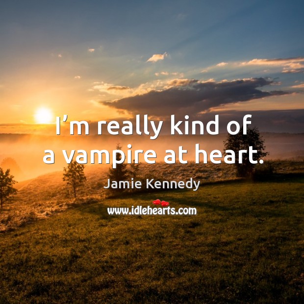 I’m really kind of a vampire at heart. Jamie Kennedy Picture Quote