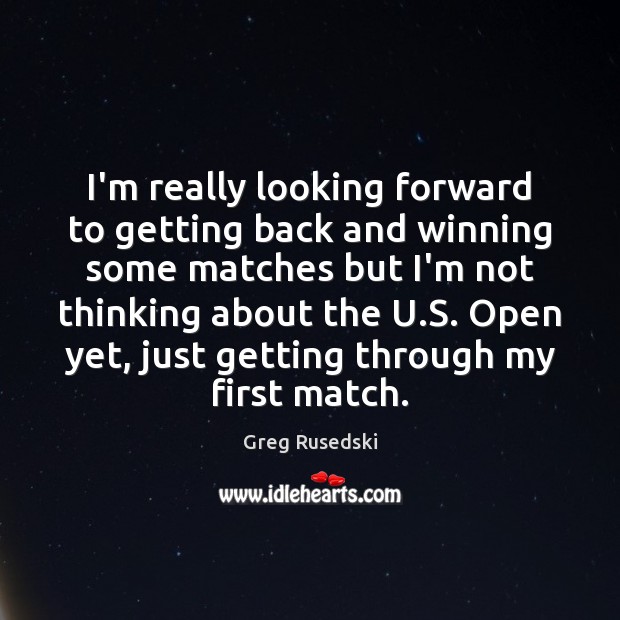 I’m really looking forward to getting back and winning some matches but Greg Rusedski Picture Quote