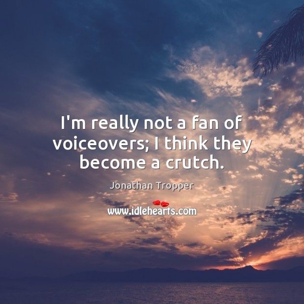 I’m really not a fan of voiceovers; I think they become a crutch. Jonathan Tropper Picture Quote