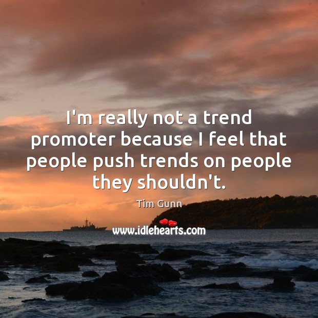 I’m really not a trend promoter because I feel that people push Tim Gunn Picture Quote