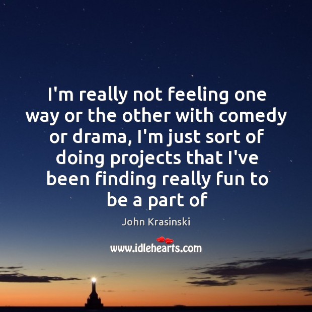 I’m really not feeling one way or the other with comedy or John Krasinski Picture Quote