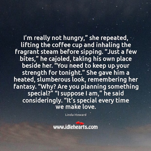 I’m really not hungry,” she repeated, lifting the coffee cup and Linda Howard Picture Quote