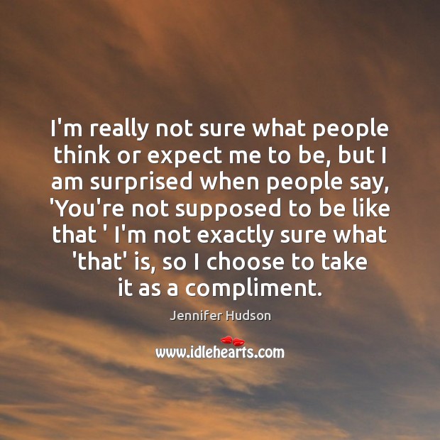 I’m really not sure what people think or expect me to be, Jennifer Hudson Picture Quote