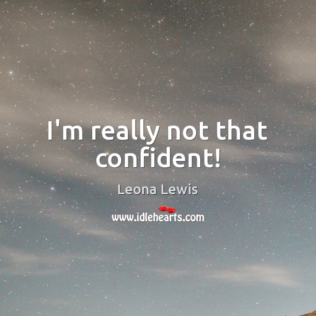 I’m really not that confident! Leona Lewis Picture Quote