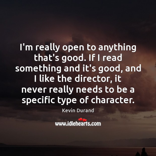 I’m really open to anything that’s good. If I read something and Kevin Durand Picture Quote