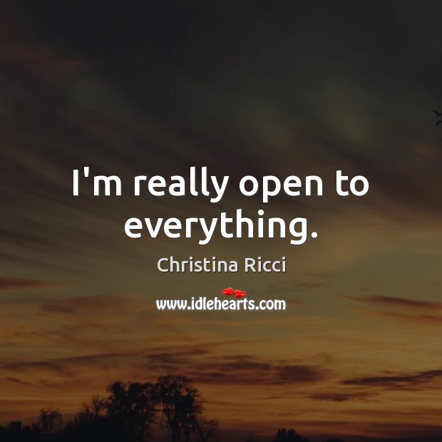 I’m really open to everything. Image