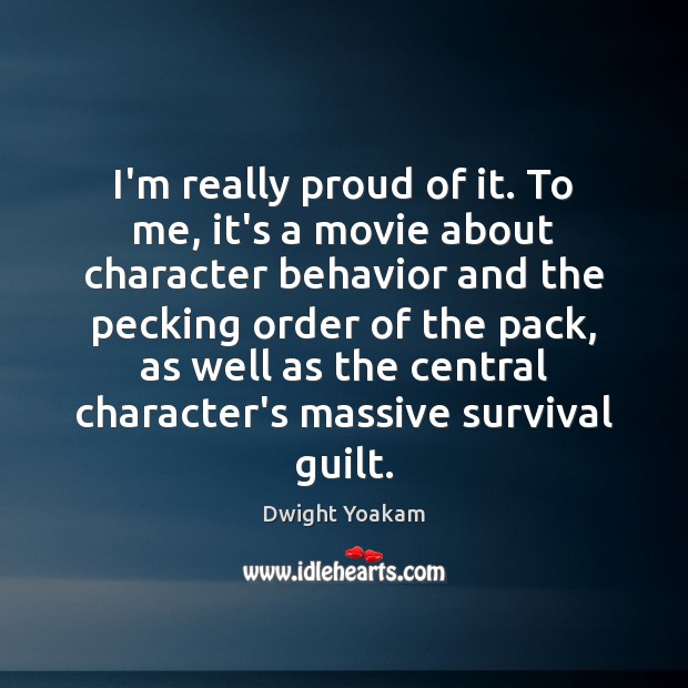 I’m really proud of it. To me, it’s a movie about character Dwight Yoakam Picture Quote