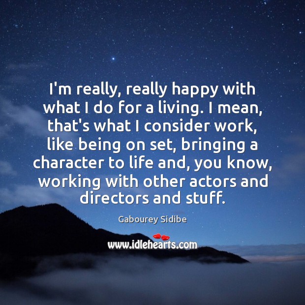 I’m really, really happy with what I do for a living. I Gabourey Sidibe Picture Quote