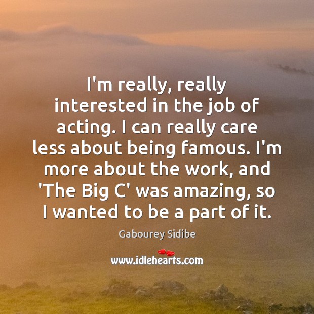 I’m really, really interested in the job of acting. I can really Gabourey Sidibe Picture Quote