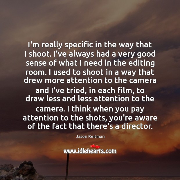 I’m really specific in the way that I shoot. I’ve always had Jason Reitman Picture Quote