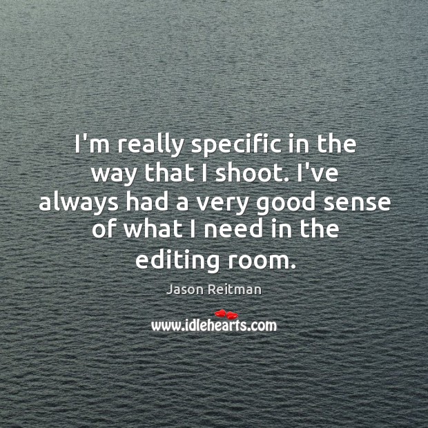 I’m really specific in the way that I shoot. I’ve always had Jason Reitman Picture Quote