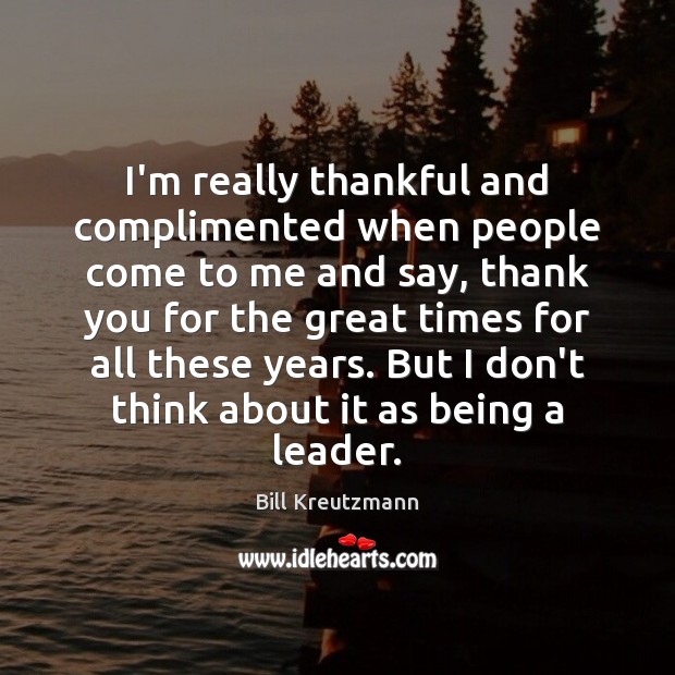 I’m really thankful and complimented when people come to me and say, Image