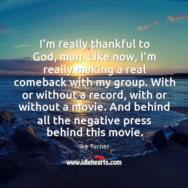 I’m really thankful to God, man. Like now, I’m really making a real comeback with my group. Thankful Quotes Image