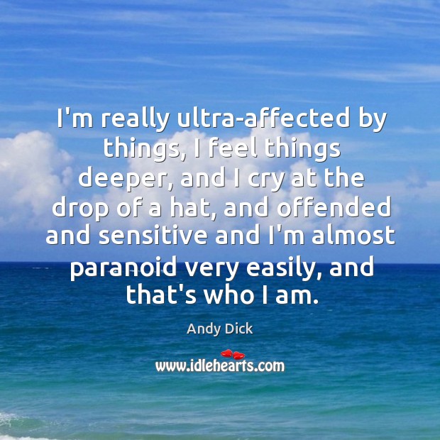 I’m really ultra-affected by things, I feel things deeper, and I cry Andy Dick Picture Quote