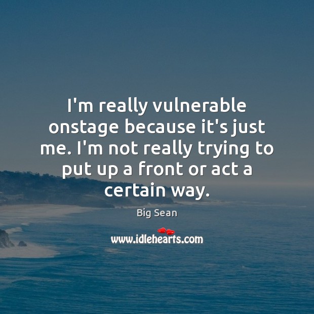 I’m really vulnerable onstage because it’s just me. I’m not really trying Image