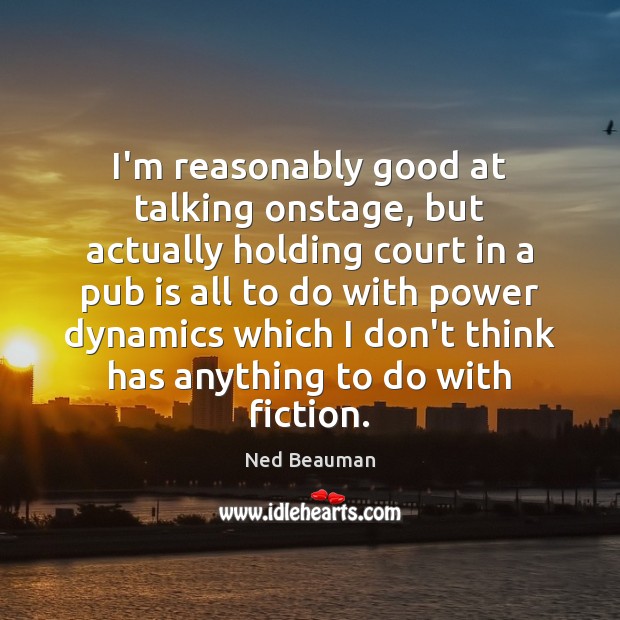 I’m reasonably good at talking onstage, but actually holding court in a Ned Beauman Picture Quote