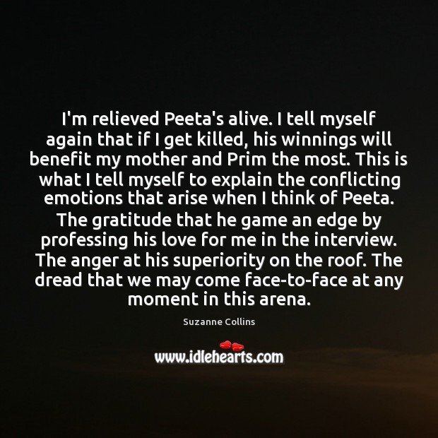I’m relieved Peeta’s alive. I tell myself again that if I get Suzanne Collins Picture Quote