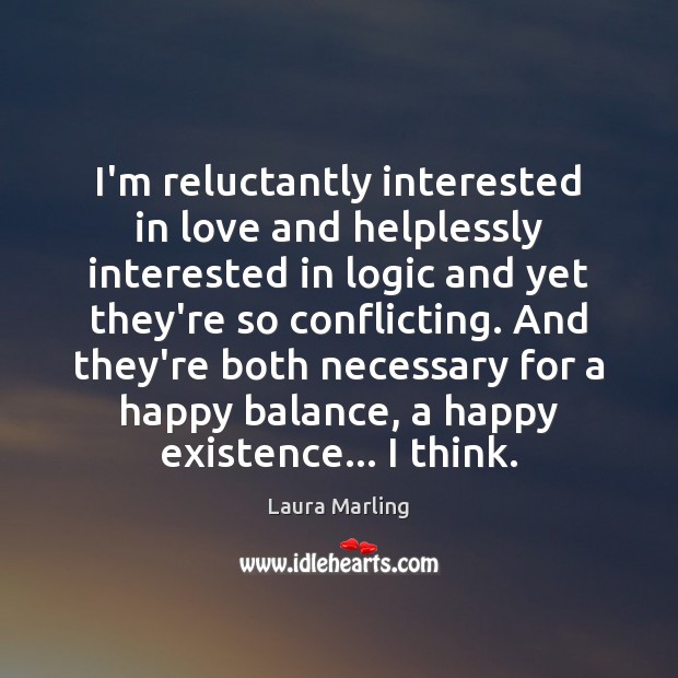 I’m reluctantly interested in love and helplessly interested in logic and yet Laura Marling Picture Quote