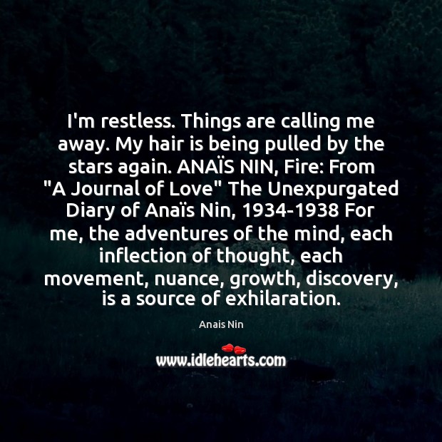 I’m restless. Things are calling me away. My hair is being pulled Anais Nin Picture Quote